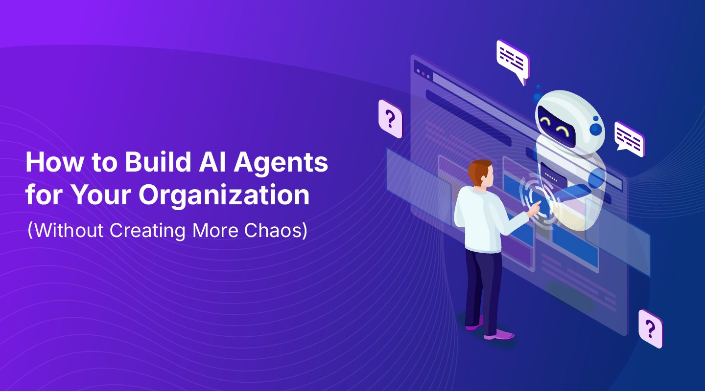 How to Build AI Agents for Your Organization (Without Creating More Chaos)